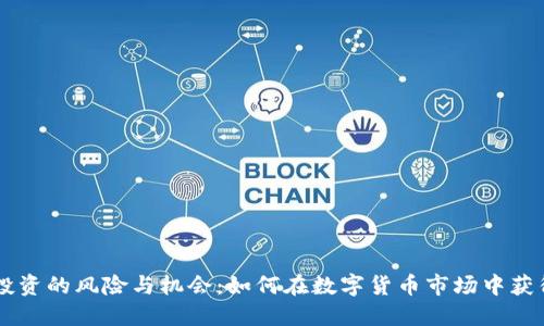 币圈投资的风险与机会:如何在数字货币市场中获得成功