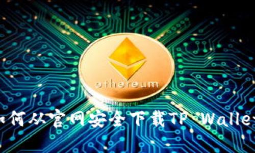详细指南:如何从官网安全下载TP Wallet并快速上手