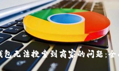 如何解决区块链钱包无法搜索到商家的问题:全面解析及最佳实践