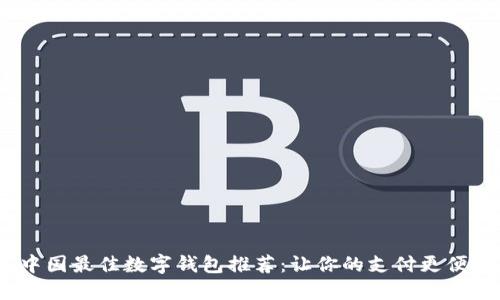 2023年中国最佳数字钱包推荐:让你的支付更便捷的选择