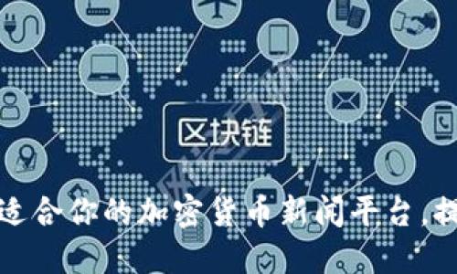 如何选择最适合你的加密货币新闻平台,提高投资收益