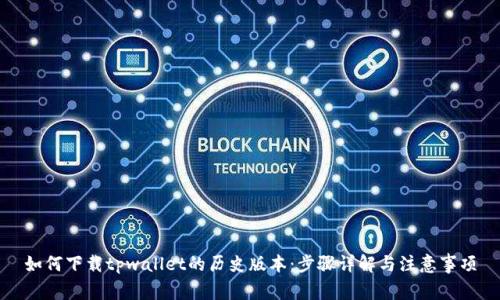 如何下载tpwallet的历史版本：步骤详解与注意事项