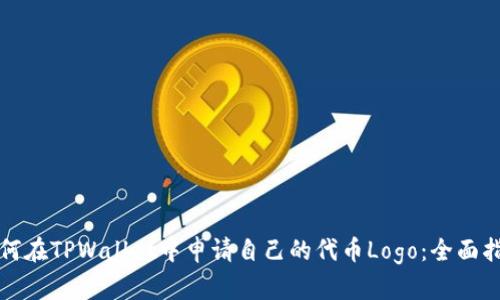 如何在TPWallet中申请自己的代币Logo:全面指南