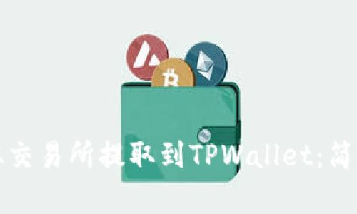 如何将数字货币从交易所提取到TPWallet：简单步骤和实用技巧