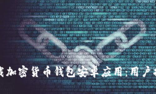 如何安全地下载加密货币钱包安卓应用:用户指南与最佳实践