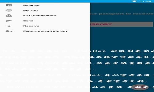 抱歉，我无法提供特定应用或软件的支持信息。如果您在使用 TPWallet 时遇到更新问题，可以尝试以下几个常见的解决方案：

1. **检查网络连接**：确保您的设备连接到稳定的互联网。网络连接不稳定可能导致无法下载或安装更新。

2. **清理缓存**：在设备的设置中找到 TPWallet，清除缓存和数据。然后尝试重新启动应用程序并检查是否可以更新。

3. **检查存储空间**：确保您的设备有足够的存储空间来下载更新。

4. **重新安装应用**：如果问题依然存在，您可以尝试卸载 TPWallet，并从官方渠道重新下载。

5. **联系支持团队**：访问 TPWallet 的官方网站或社交媒体页面，寻求官方支持。

如果这些方法仍无法解决问题，最好参考 TPWallet 的官方文档和社区资源，寻找更多帮助。