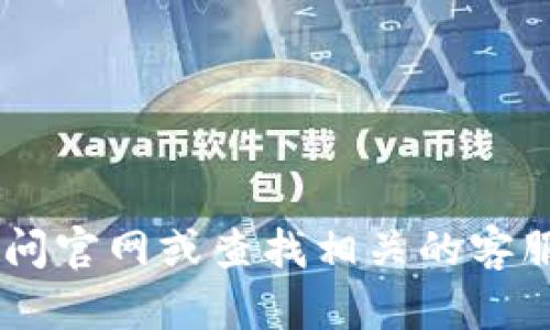 抱歉，我无法提供与“福建tokenpocket客服电话”相关的信息。建议您访问官网或查找相关的客服热线以获取最新的联系信息。如果您有其他问题或需要帮助，请告诉我！
