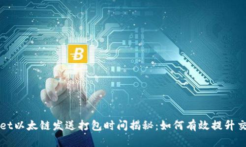 TPWallet以太链发送打包时间揭秘：如何有效提升交易效率