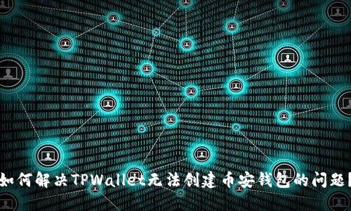 如何解决TPWallet无法创建币安钱包的问题？