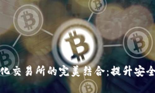 区块链钱包与去中心化交易所的完美结合：提升安全性与交易效率的关键