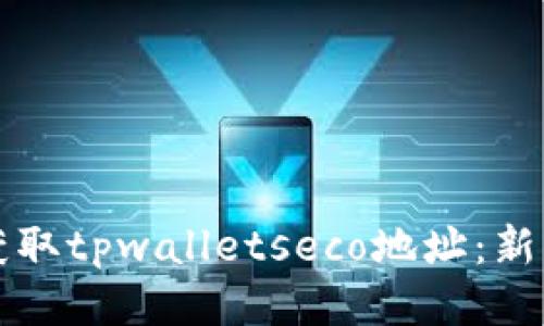 如何轻松获取tpwalletseco地址：新手必看指南
