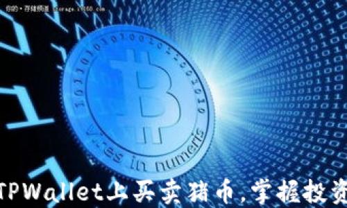 
如何在TPWallet上买卖猪币，掌握投资新机遇