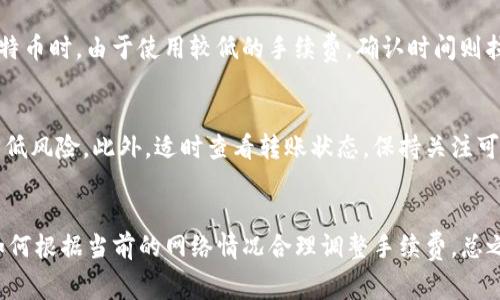 在使用TPWallet进行转出时，确认次数是一个用户常常关注的问题。不同的区块链网络和交易的复杂性会影响确认所需的次数，一般而言，TPWallet在主流的区块链上进行转账时，需要确认的次数通常在几次到十几次之间。以下是一些细节和示例，帮助你更好地理解这一问题。

什么是区块链确认
在讨论TPWallet的转出过程之前，首先要理解区块链技术中的“确认”概念。当你进行一笔交易时，这笔交易被广播到网络中，网络中的节点会对其进行验证。有些区块链为了确保交易的安全，要求多次确认。

TPWallet的工作原理
TPWallet是一个多链钱包，支持多种数字货币。因此，转出需要的确认次数会受到所用区块链的影响。例如，比特币网络通常需要6次确认，而以太坊网络通常只需要12到30秒的确认时间。当你在TPWallet上进行操作时，这些网络的时效性与安全性需要平衡。

不同区块链的确认次数
以下是一些常见区块链的确认需求：
ul
    li比特币（BTC）：通常需要6次确认，建议用户在转账较大金额时等到确认足够才算完成。/li
    li以太坊（ETH）：通常在短时间内可完成，只需15秒至几分钟内会有1-2次确认。/li
    li波场（TRON）：转账相对快速，通常只需1-2次确认即可。/li
    li莱特币（LTC）：建议至少等待6次确认，虽然交易速度较慢，但安全性依然重要。/li
/ul

影响确认次数的因素
确认次数不仅与区块链类型相关，还受到以下几个因素的影响：
ul
    li网络拥堵：在网络繁忙时，交易确认的时间可能变长，导致需要更多确认。/li
    li矿工费用：设置合理的手续费可以加快交易被确认的速度，反之则可能导致转账延迟。/li
    li交易大小和复杂性：较大且复杂的交易需要更多的验证，进而影响确认时间。/li
/ul

TPWallet转出流程
转出数字货币时，用户需要在TPWallet中输入收款地址和数量，选择手续费标准。在确认交易后，用户能够实时查看交易状态。如果交易处于未确认状态，可以查找区块浏览器以获取更多信息。如确认等待时间较长，建议耐心等待或调整手续费。

用户经验分享
在我的个人经验中，当我通过TPWallet转出ETH时，观察到该交易在短短1-2分钟内便完成了确认，而在尝试转出比特币时，由于使用较低的手续费，确认时间则拉长至30分钟。这让我意识到，合理选择手续费可能会显著影响交易确认的速度。

何时需要额外确认
若要进行大额转账，建议用户在转出前确认更多次数，尤其是在影响较大的交易中，耐心等待确认能够最大程度上降低风险。此外，适时查看转账状态，保持关注可以避免因网络延迟而造成的损失。

总结
在TPWallet转出时，需要确认的次数因区块链类型和网络状态变化而不同。关键在于理解每种区块链的特性，以及如何根据当前的网络情况合理调整手续费。总之，确认次数是保障交易安全的重要环节，用户在操作时应保持警惕，不断学习以提高自身的区块链操作能力。