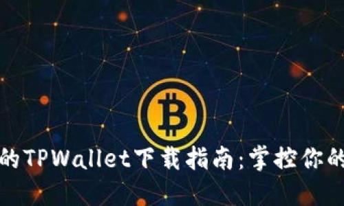 安全便捷的TPWallet下载指南：掌控你的数字资产