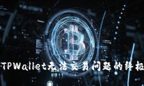 解决TPWallet无法交易问题的终极指南