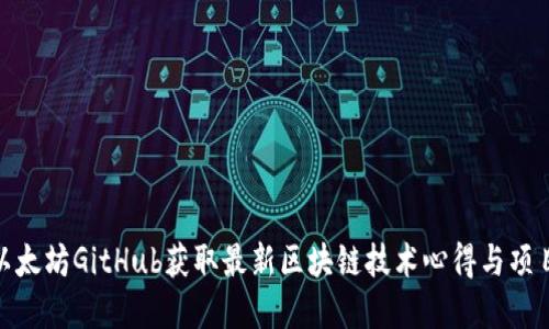 如何通过以太坊GitHub获取最新区块链技术心得与项目实战经验