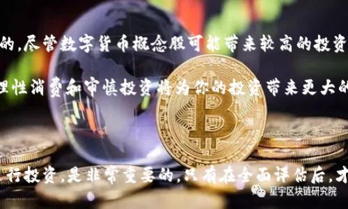 数字货币概念股指的是那些与数字货币、区块链技术或相关产业链密切相关的公司的股票。随着数字货币（如比特币、以太坊等）和区块链技术的快速发展，越来越多的投资者开始关注这些概念股，因为它们往往被视为新兴市场的机会。

数字货币概念股的特征

首先，数字货币概念股通常包括加密货币交易所、矿业公司、区块链技术开发企业以及那些采用区块链技术进行业务创新的传统企业。例如，以数字货币为主要业务的公司，如Coinbase和Binance，或进行区块链技术研发的企业，均属于此类股票。

其次，这类股票往往受到市场情绪的影响。当数字货币市场上涨时，相关的概念股也会表现出色；而一旦市场出现波动，投资者可能会迅速撤资，这就导致数字货币概念股的价格出现剧烈波动。因此，投资这类股票需要对市场变化保持高度敏感，了解影响市场的各种因素。

投资数字货币概念股的风险与收益

投资数字货币概念股既有机会，也面临风险。一方面，随着越来越多的企业和机构进入数字货币和区块链领域，相关的股价可能会因市场需求和投资热情而大幅上涨。另一方面，由于数字货币市场的高波动性和不确定性，相关股票的价格同样可能会出现剧烈波动。

例如，某些公司的股票在一段时间内可能因为其发布了新的区块链产品而涨幅惊人，但如果随后出现了市场监管的负面消息，股价可能会迅速回落。这意味着，对于投资者而言，必须在潜在的高收益和高风险之间找到一个平衡点。

如何选择数字货币概念股

选择一只好的数字货币概念股，首先要关注公司的基本面，包括财务状况、市场占有率和技术能力等。其次，了解这些公司的运营模式以及它们在数字货币领域的战略。对于一些技术领先或产品创新的公司，可能更具投资价值。

此外，投资者还应该密切关注行业动态。例如，国家政策在数字货币领域的变化，技术进步，例如区块链的可扩展性和安全性等等，这些都会直接影响到相关公司的发展潜力。

实例分析：成功的数字货币概念股案例

在众多数字货币概念股中，有一些表现突出，投资者从中获得了丰厚的回报。例如，MicroStrategy是一家专门提供商业智能的软件公司，其董事会主席迈克尔·塞勒（Michael Saylor）早期就开始投资比特币，并使公司转变为一种“比特币采购公司”。其股价随着比特币价格的上涨而不断上涨，给投资者带来了可观的收益。

另一例子是特斯拉（Tesla），其不仅是电动车制造商，还在2021年初宣布购买比特币作为资金储备，显著提升了其股价。这样的公司因为与数字货币相关的策略，使得其股票在市场上获得了高度关注，吸引了大量投资者的目光。

未来数字货币概念股的发展趋势

随着区块链技术的不断成熟和数字货币的逐步普及，数字货币概念股的市场前景被普遍看好。越来越多的领域开始探索与区块链和数字货币相关的解决方案，如金融、供应链管理、版权保护等。许多传统行业公司正尝试引入这些新技术，以改善其业务模式。

然而，我们也需注意，市场的不确定性仍然存在。政府针对数字货币的监管政策变化、黑客攻击的风险以及市场投机行为，都会对这些股票产生巨大的波动性影响。投资者在考虑投资时，应综合分析各类风险因素，建立合理的风险控制策略。

个人见解：理性看待数字货币概念股

作为一名有一定投资经验的人，我认为，在投资任何类型的概念股时，尤其是像数字货币这样变幻莫测的市场，理性和全面的信息分析是非常重要的。尽管数字货币概念股可能带来较高的投资收益，但同样伴随着巨大的风险。我的建议是，不仅要关注股票本身的价格波动，更多地理解其背后市场的趋势和路径，以及该行业未来的潜力。

另外，建议投资者控制仓位，做到分散投资，避免将所有资金全部投入到一个概念股中。正如投资领域的老话：“不要把所有鸡蛋放在一个篮子里。”理性消费和审慎投资将为你的投资带来更大的保障。

总结

数字货币概念股作为新兴市场的重要组成部分，其潜力吸引了众多投资者的关注。在投资前，了解其基本特征、风险和收益，以及选择合适的公司进行投资，是非常重要的。只有在全面评估后，才能在这个高波动的市场中取得成功。我们需要在追求收益的同时保持理性，以应对潜在的风险，从而在数字货币概念股的投资中获得更大的成功。