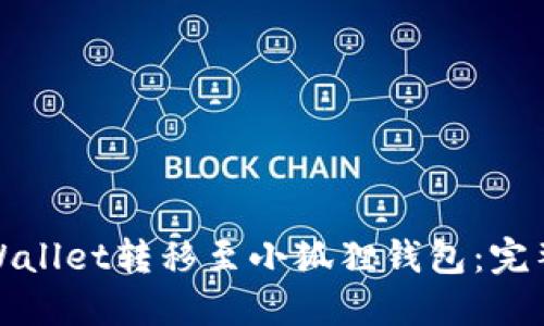 : 如何轻松将TPWallet转移至小狐狸钱包：完整指南与实用技巧