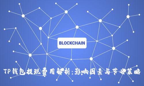 TP钱包提现费用解析：影响因素与节省策略