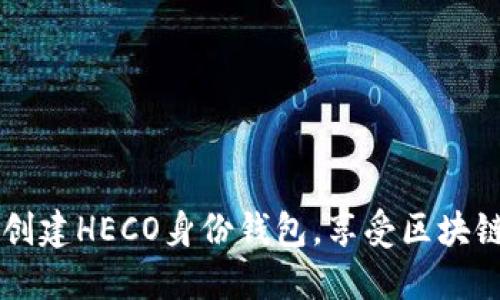 如何通过TPWallet创建HECO身份钱包,享受区块链带来的便利与收益