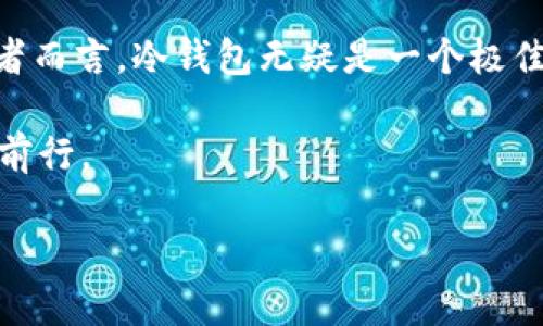 冷钱包并不是区块链，而是用于存储区块链资产的一种安全存储方式。为了更好地理解这个概念，首先需要了解什么是区块链与冷钱包。

什么是区块链？
区块链是一种去中心化的分布式账本技术。它通过将数据块连成链条的方式来记录交易信息，确保信息的透明性和无法篡改性。每一个区块都包含了一定数量的交易数据，且每个区块都通过加密算法与前一个区块相连，形成一条连续的数据链。由于其去中心化的特性，区块链广泛应用于数字货币（如比特币和以太坊）、智能合约、供应链管理等多个领域。

什么是冷钱包？
冷钱包是一种离线存储数字货币的方式，主要用于保护资产安全。与热钱包（在线钱包）不同，冷钱包并不直接连接到互联网，这样可以有效降低被黑客攻击的风险。冷钱包常见的形式包括硬件钱包、纸钱包等。

冷钱包的原理与作用
冷钱包的主要作用就是存储用户的私钥，私钥是用户访问和管理其数字资产的关键。由于冷钱包不与网络连接，因此即使黑客恶意攻击，也无法直接获取到其中存储的资产。

许多人会疑惑，冷钱包和热钱包之间的区别为何如此明显？这要从它们的使用场景来谈起。热钱包适合频繁交易、快速转账等需求，因为它们可以快速连接网络，而冷钱包则更适合长时间持有资产的用户，他们希望通过这个途径实现更好的安全性。

冷钱包的类型
市面上的冷钱包主要分为几大类，下面我们来逐一介绍：

h41. 硬件钱包/h4
硬件钱包是一种专门设计的物理设备，用于安全存储加密货币的私钥。常见的硬件钱包品牌包括Ledger、Trezor等。这些设备通过USB接口或蓝牙与电脑或手机连接，但在非连接状态下，私钥始终处于离线状态，是当前最安全的存储方式之一。

h42. 纸钱包/h4
纸钱包则是将私钥和公钥打印在纸上，这是一种最原始的冷存储方式。用户通过生成代码的方式，确保在离线状态下获得高度安全性。不过，纸钱包的缺陷在于易损坏、易丢失，如果保管不当，可能导致资产永久丢失。

h43. 离线电脑/h4
将一台老旧电脑完全断开网络连接，并在该电脑上离线生成和存储私钥，算是另一个冷钱包的形式。这种方法的风险在于，如果该电脑出现故障，数据可能丢失，恢复起来会非常麻烦。

冷钱包的优缺点
任何技术都有其优缺点，冷钱包也不例外。以下是冷钱包的一些主要优缺点：

h4优点/h4
ul
listrong安全性/strong: 冷钱包因不连接网络，安全性极高，能够有效抵御网络攻击。/li
listrong长期存储/strong: 适合长时间持有资产的用户，可以避免频繁的交易和相关风险。/li
/ul

h4缺点/h4
ul
listrong不便捷/strong: 由于不联网，冷钱包在进行交易时的效率较低，不如热钱包方便。/li
listrong损坏风险/strong: 纸钱包易损坏，硬件钱包也可能因为失误而损坏，导致无法回复资产。/li
/ul

如何使用冷钱包？
使用冷钱包存储资产并不复杂，下面简要总结一下具体步骤：

h4步骤一: 选择合适的冷钱包/h4
根据自己的需求，选择适合的冷钱包类型。例如，如果你是经常交易的用户，可以优先考虑硬件钱包；如果你是长线持币者，可以选择纸钱包。

h4步骤二: 生成钱包地址/h4
对于硬件钱包，通常会提供相应的应用程序或者界面来生成钱包地址；纸钱包可以通过一些生成工具离线生成。

h4步骤三: 存储私钥/h4
无论是硬件钱包还是纸钱包，私钥的存储至关重要。确保将其妥善保管，如果是纸钱包，可以放入保险箱中；硬件钱包则应妥善保管，并避免多人接触。

h4步骤四: 资产转入/h4
将数字货币通过相应的交易平台转入自己的冷钱包地址，确认交易完成后，再仔细检查余额。

总结与建议
冷钱包的存在无疑为数字货币的安全提供了重要保障。虽然它与区块链技术密切相关，但两者之间的功能和作用却有显著区别。对于许多投资者尤其是大额持币者而言，冷钱包无疑是一个极佳的选择。同时，用户在使用冷钱包时，必须提高警惕，注意随时检查资产的安全性，并做好详细的记录，以防万一。

在总结个人经验时，找到一个适配于自身需求的冷钱包尤为重要。此外，理性投资也是不可或缺的一部分，只有了解市场、掌握技术，才能在充满风险的市场中稳健前行。

希望本文能对你理解“冷钱包”这一概念有所帮助，也希望你在数字货币的投资与管理中取得成功。