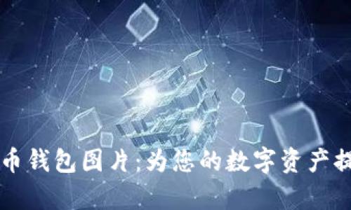 高清数字货币钱包图片：为您的数字资产提供视觉保障