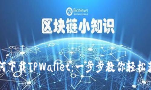 苹果手机如何下载TPWallet:一步步教你轻松获取数字资产