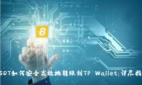 USDT如何安全高效地转账到TP Wallet:详尽指南