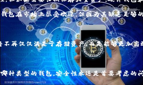 区块链钱包的种类包括什么？深入了解数字资产存储选择

bianji区块链, 数字钱包, 加密货币, 安全存储, 虚拟资产/bianji

不同类型的区块链钱包

近年来，随着区块链技术的不断发展和加密货币的普及，区块链钱包作为存储和管理数字资产的重要工具，受到了广泛关注。这种钱包不但能安全地存储加密货币，还能帮助用户进行资产管理和交易。根据功能和安全性，现有的区块链钱包主要有硬件钱包、软件钱包、在线钱包和纸钱包等多种类型。本文将对这些钱包类型进行详细介绍。

硬件钱包：最高级别的安全保障

硬件钱包是一种物理设备，设计用于安全存储用户的私钥和数字资产。与在线或软件钱包相比，硬件钱包的安全性更高，因为它们通常不连接到互联网，这使得黑客几乎无法攻击。这种钱包能够抵御网络安全威胁，尤其是在涉及大量资金的情况下。常见的硬件钱包品牌有Ledger和Trezor。

使用硬件钱包的过程较为简单。用户只需通过USB或蓝牙将其连接到计算机或手机，便可进行交易。一些硬件钱包已经内置了多种加密货币的支持，使得用户能够方便地管理不同种类的资产。

软件钱包：灵活性与便捷性的结合

软件钱包通常是通过应用程序或桌面程序来实现的，与硬件钱包相比，软件钱包在使用上更加便捷。用户可以随时随地进行交易，管理其数字资产，不受设备限制。软件钱包又可以分为热钱包和冷钱包两种类型。

热钱包是指始终连接到互联网的类型，例如手机应用或桌面软件，这使得用户能够快速进行资产转移。然而，这样的优势也伴随着一定的安全风险。为了降低风险，用户应该谨慎选择知名厂商的热钱包，并定期更新软件。

在线钱包：适合小额交易

在线钱包又称为web钱包，是通过浏览器访问的数字钱包，用户无需下载任何软件，使用极为简单。用户只需在登录页面输入用户名和密码即可访问其资产，适合小额交易或日常使用。

不过，在线钱包的安全性相对较低，特别是当用户的密码被盗取时，可能会导致数字资产的损失。因此，在使用在线钱包时，应确保网站的安全性，并启用双重认证等安全措施来保护钱包。

纸钱包：传统但有效的存储方式

纸钱包是将用户的私钥和公钥以纸质形式印刷出来，这种方法不涉及电子设备，因而更难受到黑客攻击。纸钱包常用于长期保存和较大额的数字资产，因为它没有网络连接，安全性极高。

然而，制作纸钱包的过程需谨慎，用户在生成纸钱包时应确保使用安全的生成工具，并在安全的环境下进行操作，避免被监视。当用户需要使用纸钱包中的资产时，只需手动输入私钥或使用扫描二维码即可。

选择适合自己的区块链钱包

选择适合自己的区块链钱包，可以根据用户的需求与使用习惯进行考虑。如果经常进行小额交易，热钱包和在线钱包可能是较好的选择，因为它们提供了便利性和灵活性。但如果需要长期保存大量资产，硬件钱包和纸钱包将更为合适，能够提供更高的安全性和存储效率。

在选择钱包时，还应留意品牌信誉和用户评价。有些钱包在安全性和用户体验上表现优异，而有些钱包或许因为安全漏洞而让用户损失惨重。举个例子，某些低知名度的钱包在市场上很受欢迎，但因为其缺乏足够的安全措施，用户在使用时常常会受到损失。

未来展望：区块链钱包的演变

随着区块链技术的发展，未来的区块链钱包无疑会朝着更智能、更安全的方向演变。我们可能会看到钱包内置更多的功能，比如自动化资产管理、智能合约执行等，用户将不再仅仅满足于存储资产，而是能够更加高效地进行资产配置与管理。同时，越来越多的人也开始重视数字资产的安全性，因此更高水平的安全技术将不断被研发和应用。

结语：选择与安全并重

综上所述，区块链钱包的多样性可以满足不同用户的需求，关键在于如何选择适合自己的钱包。每种钱包都有其优缺点，因此用户需要根据实际情况权衡利弊。无论选择哪种类型的钱包，安全性永远是首要考虑的问题。希望通过这篇文章，大家能对区块链钱包有一个更深入的了解，做出合理的选择，保护好自己的数字资产。只有选择合适的钱包，才能在数字资产的世界中畅通无阻。

