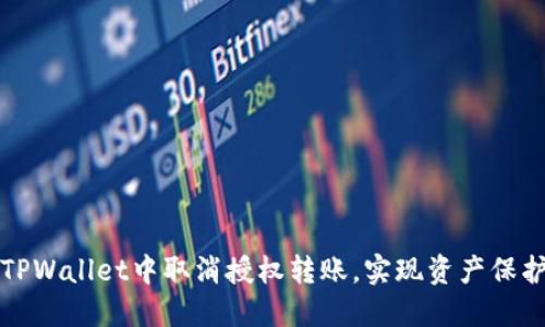 如何在TPWallet中取消授权转账,实现资产保护与管理