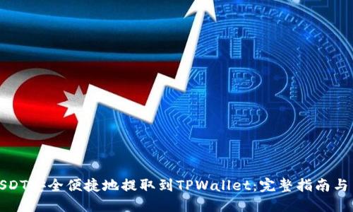 如何将USDT安全便捷地提取到TPWallet:完整指南与用户技巧