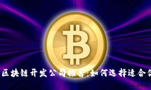 2023年最佳区块链开发公司推荐：如何选择适合你的开发伙伴
