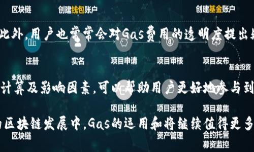 币圈中的“Gas”指的是在以太坊等区块链网络上进行交易或执行智能合约时所需的计算资源的费用。Gas的概念源于需要计算和处理交易的工作量，而这些工作量需要消耗一定的能源和计算能力。以下是对“Gas”的详细解释和相关背景介绍。

什么是Gas?
Gas 是区块链网络中交易费用的单位。在以太坊上，进行任何操作，比如发送以太币、执行智能合约，都需要消耗Gas。每一笔操作在区块链上都有一个特定的Gas需求。例如，简单的转账操作可能需要 21,000 Gas，而复杂的智能合约执行则可能需要消耗数百万 Gas。

Gas的费用如何计算?
Gas并不是以钱来直接付出的，而是通过一个“Gas Price”来定义。Gas Price是用户愿意为每个Gas单位支付的价格，通常以“Gwei”为单位（1 Gwei = 0.000000001 ETH）。因此，实际的交易费用计算公式为：
交易费用 = Gas 使用量 × Gas Price
例如，如果你所需的Gas是 21,000，Gas Price是 50 Gwei，那么最终的交易费用计算如下：
21,000 × 50 Gwei = 1,050,000 Gwei = 0.00105 ETH

为什么要使用Gas?
Gas的使用有几个原因。首先，它提供了一种经济激励机制，鼓励矿工处理和验证交易。矿工通过处理有更多Gas费用的交易，提高了自我收益，这样一来，交易中的优先级和确认速度都得到了改善。其次，Gas限制了网络的滥用。例如，无法发送大量的垃圾交易，因为每个交易都需支付费用，这样会确保网络维护正常工作。

影响Gas价格的因素
Gas价格并不是固定的，会受多种因素的影响。网络的拥堵是最主要的因素之一。当网络上有大量交易需要处理时，用户会为快速确认支付更高的Gas Price，这样矿工会优先选择处理这些高价交易。此外，市场的变化、公众事件或新币的发布都可能导致Gas价格的波动。

如何Gas费用?
为了减少Gas费用的支出，用户可以采取一些措施。比如，选择在网络不太繁忙的时候进行交易，通常在非高峰时段，Gas费用会比较低。此外，用户还可以利用一些工具，如钱包提供的Gas费用预测，帮助选择合适的Gas Price进行交易。

常见的Gas相关问题
在使用Gas时，用户经常会遇到一些问题。例如，如果设置的Gas Price过低，交易可能永远不会确认。因此，了解如何有效设置Gas是至关重要的。此外，用户也常常会对Gas费用的透明度提出疑问，尤其是在交易费用大幅波动时。这时，通过查看一些实时的Gas费用监控工具，可以帮助用户判断何时是最佳的交易时间。

结论
Gas在区块链操作中扮演着不可或缺的角色，它不仅关联着交易的费用，还与整个生态系统的健康发展息息相关。了解Gas的工作原理、相关费用计算及影响因素，可以帮助用户更好地参与到相关操作中去，同时也能节约成本，提高交易效率。在这个快速变化的币圈中，保持对Gas及其市场动态的关注，将是每位参与者必不可少的技能。

总之，Gas在推动区块链技术前进中起到了重要作用。希望每位对加密货币感兴趣的用户都能通过有效的了解，做出更明智的交易决策。在未来的区块链发展中，Gas的运用和将继续值得更多的关注和研究。