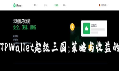 深入解析TPWallet超级三国：策略与收益的完美结合