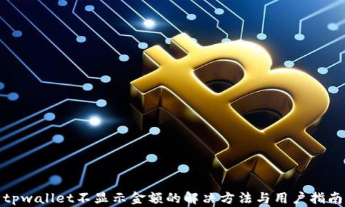 
tpwallet不显示金额的解决方法与用户指南