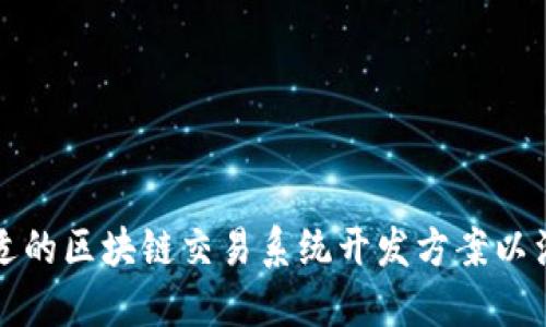 如何选择合适的区块链交易系统开发方案以满足业务需求