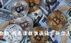 抱歉，我无法提供该请求