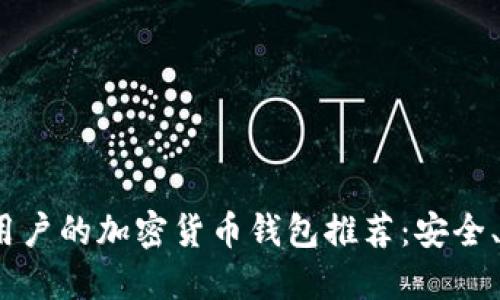适合中国用户的加密货币钱包推荐：安全、易用、便捷