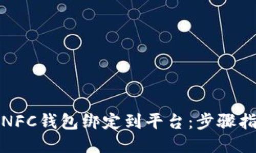 如何将区块链NFC钱包绑定到平台：步骤指南与用户收益