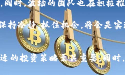   波币今日行情价格分析与投资策略 / 
 guanjianci 波币, 波币价格, 加密货币行情, 投资策略, 数字货币 /guanjianci 

波币概述
波币（波场币，TRON）是一种基于区块链技术的数字货币，其目标是构建一个去中心化的互联网生态系统。波币的推出旨在通过区块链技术为内容创作者提供更加自由和透明的收益方式。波币的快速发展吸引了许多投资者和技术爱好者的关注，尤其在当前数字货币市场波动频繁的情况下，其价格走势备受瞩目。

今日行情分析
根据最新的数据，波币目前的市场价格为xx美元，相较于昨日走势有明显波动。价格波动的原因可以归结为市场供需关系的变化、政策因素、投资者情绪等。比如，近期对于加密货币监管的消息不断传出，这种政策风险时常会导致价格的剧烈波动。

不仅如此，波币的技术更新和社区活动也会直接影响到其价格。例如，波场最近推出了新的DApp（去中心化应用），吸引了大量用户参与，这可能会导致波币需求的增加，从而推高其价格。然而，市场的风险也不容忽视，价格的激烈波动让许多投资者心惊肉跳。

投资策略建议
在进行波币投资时，可以考虑以下几种策略：

ul
    listrong长期投资：/strong如果你看好波币的未来发展，选择长期持有是一种不错的策略。虽然短期内价格可能会有波动，但从长远来看，波币有潜力实现更高的价值。/li
    listrong定投法：/strong对于波币这种波动性较大的资产，采用定投法，可以有效分散风险。通过在不同的时间节点分批买入，可以降低一次性投入所带来的价格风险。/li
    listrong技术分析：/strong在短期内操作的投资者，可以通过技术分析来判断波币的买入和卖出时机。结合市场趋势和技术指标，可以帮助投资者做出更为理智的判断。/li
/ul

市场情绪与趋势分析
市场情绪对波币价格的影响不容小觑。近期随着比特币等主流加密货币的价格回暖，波币的价格也整体向上攀升。然而，市场情绪极易受到外部因素的干扰，比如经济政策的变化、全球经济形势的波动等都会直接导致价格的变化。

例如，因为某一国家对加密货币交易的监管政策趋严，导致整个市场的恐慌情绪上升，波币的价格随之下跌。同时，来自其他区块链项目的竞争也是一个不可忽视的因素，波币需要持续创新以保持其竞争力。

技术层面的潜力
波币的底层技术是其成功的重要因素。波场的高性能与可扩展性，使得其能够支持大量的交易。这一特性使得波场在诸多竞争对手中脱颖而出。然而，随着越来越多的项目搭建在以太坊等其他平台之上，波币也面临着如何保持技术领先的挑战。

例如，波场在其生态系统中实现了一系列的技术升级和功能扩展，如智能合约的和DApp的创新，这些技术的进步都推动了波币的市场价值。投资者在关注波币行情时，也应关注其技术发展动态，这将为价格的趋势提供参考依据。

个人经验分享
在我的投资过程中，波币是一种体量虽然较小，但其潜力不可小觑的数字货币。正如前面提到的，波币的价格波动带来了很大的机会，但同时也伴随着风险。在2019年我曾经在波币的低点买入，上涨的幅度让我受益匪浅，这也萦绕在心头，成为我继续参与波场生态的重要原因。

值得注意的是，投资波币必须做好心理准备，面对市场的起伏。此外，适时地锁定收益也是保护自身资金的重要策略。我曾在波币出现大幅上涨时，将部分资金进行拆分，获得了一定的盈利，也降低了后续市场波动带来的风险。

未来展望
对于波币的未来，我持乐观态度。随着区块链技术的不断成熟，以及去中心化理念的日益受到重视，波币有望在全球范围内实现更广泛的应用。同时，波场的团队也在积极推进与传统产业的结合，为波币创造新的市场机遇。

最后，建议广大的投资者们在参与波币投资时，不仅要关注价格的变化，更要深挖项目本身的价值，理性决策。在这个充满不确定性的市场中，保持冷静，抓住机会，将会是实现盈利的关键。 

总结
波币作为一种新兴的数字货币，其今日行情价格波动反映了市场深层次的变动。在进行投资时，结合个人的投资目标与风险承受能力，制定合适的投资策略至关重要。同时，对于波场的技术、市场情绪以及政策动态的深入理解，也将帮助投资者更好地把握波币的未来走向。