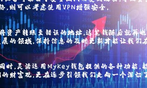   安全高效的MyKey钱包下载指南：轻松管理您的数字资产 / 

 guanjianci MyKey钱包, 数字钱包下载, 加密货币管理, 钱包安全性, 资产保护 /guanjianci 

什么是MyKey钱包？
MyKey钱包是一款为加密货币用户设计的数字钱包，支持多种主流的加密货币，包括比特币、以太坊等。它提供了安全、便捷的方式让用户管理和交易数字资产。伴随着区块链技术的发展，越来越多的用户选择使用数字钱包进行资产管理，因此了解如何安全地下载和使用MyKey钱包显得尤为重要。

MyKey钱包的特点与优势
首先，MyKey钱包注重安全性，其使用的多重签名技术可确保用户资产的安全。与传统银行账户不同，用户对自己的资产拥有完全控制权，这意味着没有第三方可以干预或冻结您的资产。此外，MyKey钱包还支持私钥本地存储，降低了黑客攻击的风险。
其次，MyKey钱包的用户界面友好，适合各类用户，无论是新手还是经验丰富的投资者都能轻松上手。其设计简洁，功能明确，使得用户在管理资产时更加高效。
最后，MyKey钱包还提供实时的市场分析和资产管理工具，用户可以随时获取自己投资的动态和市场的变化。这让用户能够更好地做出决策，及时调整投资策略。

如何下载MyKey钱包？
要下载MyKey钱包，用户可以访问MyKey的官方网站。在官网下载是确保软件安全性的关键步骤，尤其是在网络上充斥着各种可能含有恶意软件的“第三方下载链接”时。在官网上，你只需选择适合自己设备的版本，比如iOS或Android，然后点击下载按钮，跟随安装向导指定的步骤完成安装即可。
安装过程简单明了，但为了确保钱包的安全性，用户在创建账号时务必设置强密码，并尽量启用双重认证。这是保护你数字资产的重要第一步。

使用MyKey钱包的基本步骤
创建完账户后，用户可以导入现有的钱包，或者直接创建一个新钱包。建议用户备份私钥和助记词，这不仅是确保资产安全的必要步骤，也是在设备丢失或损坏时找回账户的必要保证。对于不熟悉这些术语的用户，我建议在网上查找相关的教程或官方文档，以便更好地理解这两个概念。
在使用MyKey钱包时，用户可以通过“接收”和“发送”功能来管理自己的数字资产。接收加密货币时，只需将生成的地址分享给发送方即可；而发送时，则需要输入对方地址以及金额，需要特别注意的是，区块链的不可逆特性，交易一旦发出，将无法撤销，因此务必核对地址的正确性。

安全性的重要性
在网络上，安全性是使用MyKey钱包时要特别关注的问题。像许多数字钱包一样，MyKey钱包也面临着各种安全风险。例如，用户的设备可能由于安全漏洞而受到攻击，导致资产被盗。因此，用户应该定期更新钱包软件，确保自己使用的是最新的版本，这样可以及时获取新功能和安全补丁。
此外，用户在使用MyKey钱包时，应该避免在公共Wi-Fi上进行交易，因为公共网络存在被黑客入侵的风险。如果必须使用公共网络，则可以考虑使用VPN增强安全。

个人见解：管理数字资产的经验
作为一名较早接触加密货币的投资者，我个人在使用各种数字钱包时深刻意识到安全的重要性。我曾经因为一次小失误，不小心将资产转账至错误的地址，这笔钱随后就再也无法找回。这次经历令我警醒，每一次交易前，仔细核对，每一个操作都必须经过深思熟虑。
此外，我建议用户在选择钱包时，不仅要关注钱包的功能和安全性，也要及时关注社区的反馈和开发者的更新。因为在一个快速发展的领域，保持信息的及时更新才能让我们在投资时更有信心。

总结：选择与使用MyKey钱包的建议
MyKey钱包的下载与使用从总体来看是相对简便的，但用户在这个过程中仍需关注安全问题，特别是在保护助记词和私钥方面。同时，灵活运用MyKey钱包提供的各种功能，能够让你的数字资产管理更为顺畅。无论是买入还是卖出数字资产，拥有一个安全高效的数字钱包都是实现投资目标的重要保障。
最后，无论你是加密货币的资深玩家，还是刚刚踏入这个世界的新手，我都鼓励你不断探索和学习。区块链技术不仅是在改变我们的财富观，更在逐步引领我们走向一个深切了解数字金融的全新未来。