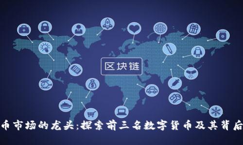 数字货币市场的龙头：探索前三名数字货币及其背后的价值