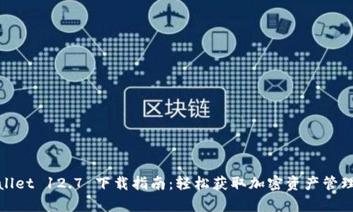 tpwallet 12.7 下载指南：轻松获取加密资产管理工具