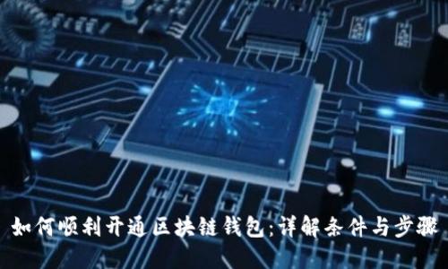 如何顺利开通区块链钱包：详解条件与步骤