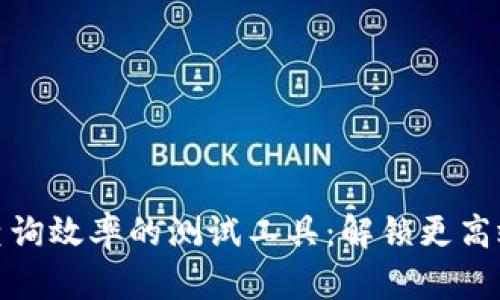 提升区块链数据查询效率的测试工具：解锁更高效的数据获取之道