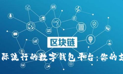 2023年国际流行的数字钱包平台：你的支付新选择