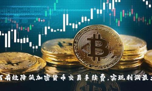 如何有效降低加密货币交易手续费，实现利润最大化