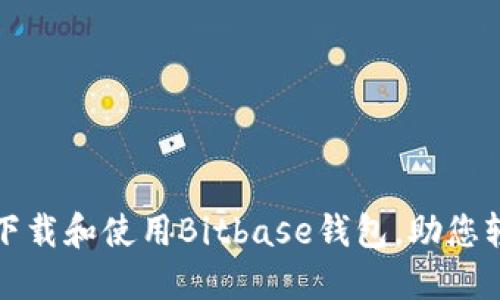 如何安全高效地下载和使用Bitbase钱包，助您轻松管理数字资产