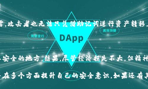 钱包助记词可以告诉别人吗？深度解析安全隐患与最佳实践

助记词, 钱包安全, 加密货币, 数字资产, 私钥保护/guanjianci

在当前加密货币日益流行的背景下，钱包助记词的重要性愈发凸显。对于那些新手用户而言，钱包助记词的用途可能还不够了解，甚至有人会问：“钱包助记词可以告诉别人吗？”这个问题其实涉及到了钱包安全、隐私保护等多个方面。在探讨这个问题之前，我们有必要先了解什么是助记词，以及它在加密货币钱包中的作用。

什么是钱包助记词？

钱包助记词通常是由一组随机生成的单词组成，它的作用是帮助用户恢复他们的加密货币钱包。简单来说，助记词就像是钱包的“主密码”，拥有这串词语的人几乎可以完全控制钱包中的资金。因此，保护好这串助记词至关重要。

通常来说，助记词是由12到24个单词构成的，每个单词都是从特定的字典中随机选择的。这些助记词不仅仅是简单的字符串，它们有着严格的生成规则，确保了安全性和唯一性。一旦用户丢失了助记词，恢复钱包将变得非常困难，有可能导致资产永久丢失。

助记词的保密性

了解到助记词的重要性后，不难得出一个结论：助记词绝对不能告诉别人。即使是你最信任的朋友或家人，向他们透露助记词都有可能导致你的资产被盗。在坊间曾流传过这样一个故事：某位投资者因为过于信任朋友，将自己的助记词告诉了他，最终结果就是被朋友悄悄转移了他的所有资产的影响。这类事件并不是个案，而是时有发生。

安全存储助记词的最佳实践

那么，既然不能告诉别人，我们该如何安全地存储助记词呢？下面是一些最佳实践：

ul
  listrong纸质备份：/strong将助记词写在纸上，并妥善保管，避免使用电子设备记录，因为黑客可以攻击这些设备。/li
  listrong多个备份：/strong在不同安全的地方分别存储多份备份，以免物理损坏或丢失。/li
  listrong加密存储：/strong如果必须在电子设备上存储，可以使用密码管理软件加密保存。/li
  listrong定期检查：/strong定期检查助记词的存放位置，确保没有物理损坏或遗失。/li
/ul

对助记词的误解

有时候，新手用户在设置钱包后就将助记词放在手机的备忘录里，认为这样方便记忆和恢复。然而这是极其不安全的做法。手机容易被黑客攻击，助记词一旦泄露即可导致不可逆转的损失。因此，保持助记词的绝对私密性非常重要。

同样，有人也认为助记词仅需在充值或提取时使用，实际上，助记词是钱包的“从出生起就一直需要的密钥”！一旦密码丢失，任何时候的钱包都无法恢复。在这种情况下，用户应该及时进行备份，以防万一。

恰当的信任与安全策略

当然，这并不意味着我们要对所有人都保持绝对的不信任，合理的信任管理也是很重要的。举个例子，如果你的交易对手是一个信誉良好的公司或平台，而且是与加密货币高度相关的，他们通常会有良好的安全协议来保护你的资产。你可以在不透露助记词的情况下与他们进行安全交易。

意外情况与应急措施

即使我们做好了安全防护工作，意外情况仍然可能发生。因此，建议每个用户都要有应急措施。例如，设置一个多重身份验证（MFA），这样即使助记词意外泄露，攻击者也无法只凭借助记词进行资产转移。此外，大多数钱包平台还提供了额外的安全措施，例如报警提醒、冻结账户等功能，这些都是增强账户安全性的有效方法。

总结经验与教训

从我的个人经验来看，管理助记词的安全性非常重要。记得我第一次接触加密货币时，虽然我知道助记词的意义，但对其重要性认识不足，导致我将其放在不安全的地方。结果，尽管经济损失不大，但精神上的焦虑与不安让我深刻意识到助记词的重要性。之后我开始重视它的存储与备份，并和身边的朋友分享相关的安全知识，帮助他们避免和我相似的错误。

总结起来，钱包助记词是一把双刃剑，一方面它为我们提供了便利，另一方面它也潜藏着巨大的风险。每一个持有加密货币的人都应该对助记词格外小心，并在多个方面提升自己的安全意识。如果还有其他疑问或需要分享的经验，欢迎大家一起讨论。