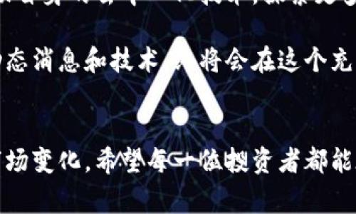 币圈新消息：把握市场动态，助你赢在未来投资

币圈, 投资, 加密货币, 市场动态, 交易策略/guanjianci

引言：币圈的快速变化
在数字经济蓬勃发展的今天，币圈作为其中颇具吸引力的领域，吸引了越来越多的投资者。不论是专业的投资者还是普通的个体，关注币圈的新动态已成为一种趋势。今天，我们将讨论最近的币圈消息，以及如何利用这些信息做出明智的投资决策。

新兴的加密货币消息
近期，包括比特币、以太坊和其他新兴加密货币在内的市场动向引发了广泛关注。对于投资者而言，这意味着机遇与挑战并存。最近有一项研究显示，某些新兴币种在市场的不确定性中表现出色，投资者如果能及时掌握这些信息，便能够抓住短期内的获利机会。

例如，最近一款新项目以其独特的去中心化应用（DApp）而受到市场关注。这种新兴的技术背景下，虽然参与风险较大，但一旦获得成功，回报也可能十分可观。因此，把握这类市场动态，对投资者而言，是实现资产增值的重要一步。

市场动态的分析
币圈市场的动态变化往往由于技术创新、政策调整和市场情绪等多方面原因影响。许多投资者在面对市场震荡时，往往容易陷入恐慌、盲目抛售的困境。相对而言，能够冷静分析市场动态的投资者，通常能够在波动中逆势而行。

比如，在一个引人注目的国家正式宣布对加密货币的合法化时，市场情绪会迅速改变。此时，有经验的投资者会尝试预测市场反应，提前布局，从而在市场恢复平稳后获得可观的收益。

最新政策与技术创新的影响
不仅如此，最近几个国家对加密货币的监管政策改变都将深刻影响市场走向。以美国为例，政府的监管政策趋严无疑让许多投资者感到不安，然而，这也意味着一个更加规范和稳定的市场环境的到来。那些能够适应变化，寻找合法交易渠道的投资者，将可能赢得更多机会。

另一方面，伴随着区块链技术的不断成熟，各种技术创新层出不穷。从流动性挖矿到闪电网络，这些新兴技术不仅改变了加密货币的交易方式，也为投资者提供了新的套利机会。在选择投资项目时，深入了解背后的技术变革，将为我们的投资决策提供更加坚实的基础。

风险控制与投资策略
讲话关于投资，避免风险是一个永恒的话题。对币圈的投资者而言，这一点尤为重要。众所周知，数字货币市场的波动性极大，投资者非常容易因为一时的情绪而做出错误的投资决策。为了避免这一点，投资者不仅需要时刻关注市场的动态变化，更需制定合理的投资策略。

举个例子，以“定投法”为基础的投资策略在币圈中逐渐受到青睐。这种方式可以让投资者在市场低迷的时候分批买入，降低整体投资成本，提升长期收益。如果再结合当下流行的技术分析方法，投资者可以更理智地做出买入或卖出的决定。

个人见解与总结
作为一个长期关注币圈的投资者，我认为，保持对市场动态的敏感性以及对信息的及时获取，能够使我们在熊市中找到生机。比如，我曾经因为关注了一些技术分析和市场消息，成功在价格回升的初期入场，获得了不少收益。

当然，投资过程中也需要注重心理的调整，控制自己的情绪。市场常常会在短时间内出现极端波动，能够保持冷静，审时度势，不盲目追涨或杀跌，才是成功投资的关键所在。

未来展望：币圈的无限可能
随着技术的不断进步，加密货币市场未来具有无限的可能性。我们不仅仅是投资者，更是参与者，随着市场的发展，能借助自身的去中心化技术，探索更多领域的同时，获益也将是水到渠成的事情。

币圈的一条严重的教训就是，永远不要盲目跟风。在投资的道路上，关键在于保持自己的见解与判断，持续学习市场的动态消息和技术，终将会在这个充满机遇又不乏挑战的领域取得胜利。

结语
综上所述，币圈的新消息层出不穷，掌握市场动态，结合自身的投资策略和风险控制，能够帮助我们更好地应对复杂的市场变化。希望每一位投资者都能在不断变化的币圈中，把握机会，实现财富的稳步增长。